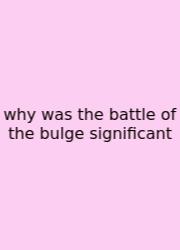 Why Was The Battle Of The Bulge Significant