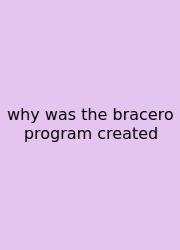 Why Was The Bracero Program Created