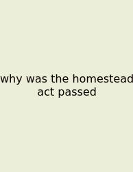 Why Was The Homestead Act Passed