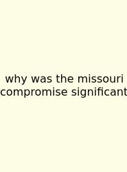 Why Was The Missouri Compromise Significant