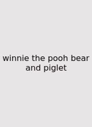 Winnie The Pooh Bear And Piglet