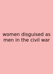 Women Disguised As Men In The Civil War