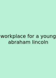 Workplace For A Young Abraham Lincoln