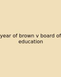 Year Of Brown V Board Of Education