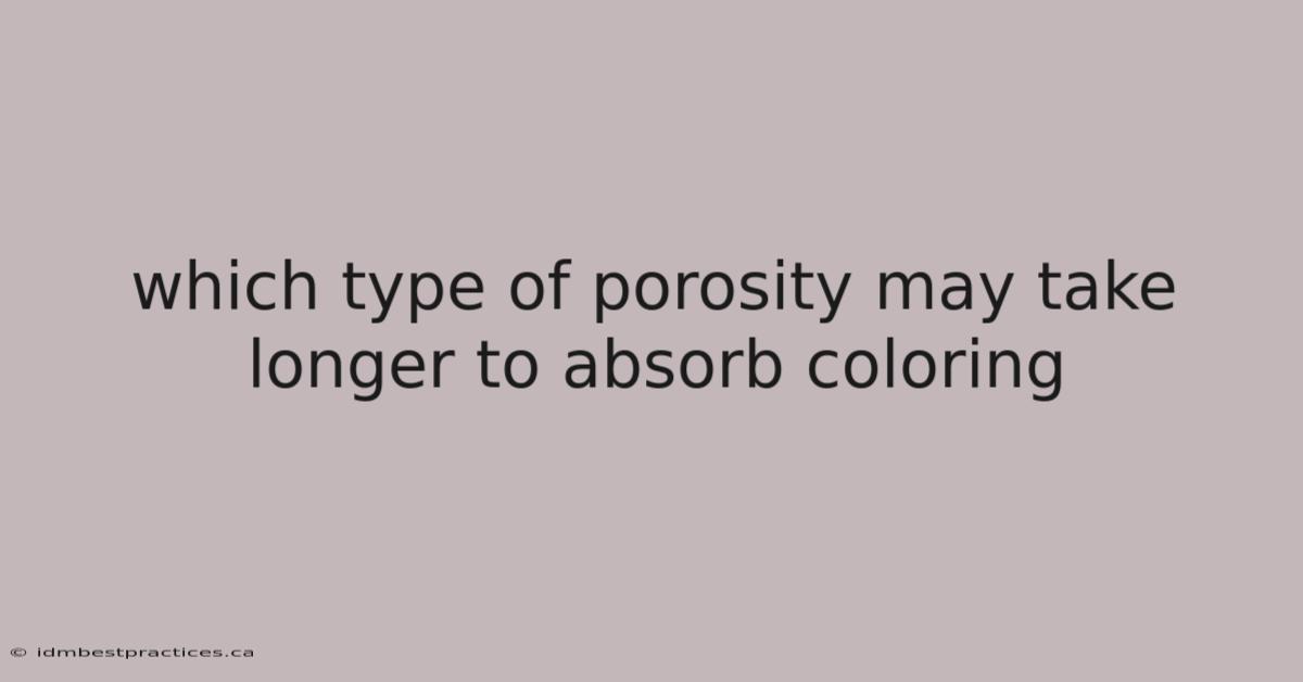 Which Type Of Porosity May Take Longer To Absorb Coloring